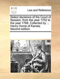 Select decisions of the Court of Session, from the year 1752 to the year 1768. Collected by ... Henry Home of Kames. Second edition.