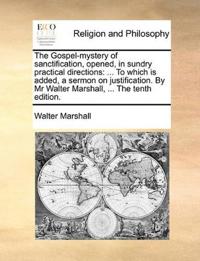 The Gospel-mystery of sanctification, opened, in sundry practical directions