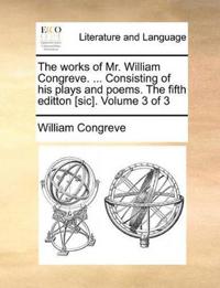The Works of Mr. William Congreve. ... Consisting of His Plays and Poems. the Fifth Editton [Sic]. Volume 3 of 3