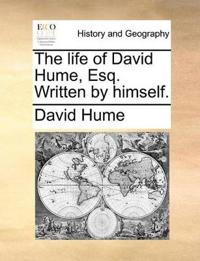 The Life of David Hume, Esq. Written by Himself.