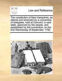 The constitution of New Hampshire, as altered and amended by a convention of delegates, held at Concord, in said state, approved by the people, and established by the convention, on the first Wednesday of September, 1792.