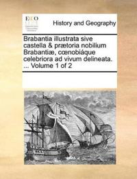 Brabantia illustrata sive castella & prætoria nobilium Brabantiæ, coenobiáque celebriora ad vivum delineata. ... Volume 1 of 2