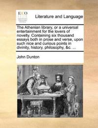 The Athenian library, or a universal entertainment for the lovers of novelty. Containing six thousand essays both in prose and verse, upon such nice and curious points in divinity, history, philosophy, &c. ...