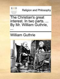 The Christian's Great Interest. in Two Parts. ... by Mr. William Guthrie, ...