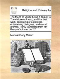 The friend of youth; being a sequel to The children's friend; and like that work, consisting of apt stories, entertaining dialogues, and moral dramas