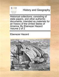 Historical collections; consisting of state papers, and other authentic documents; intended as materials for an history of the United States of America. By Ebenezer Hazard Volume 2 of 2