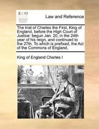 The Trial of Charles the First, King of England, Before the High Court of Justice