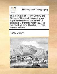 The Memoirs of Henry Guthry, Late Bishop of Dunkeld