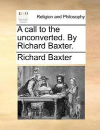 A Call to the Unconverted. by Richard Baxter.