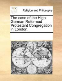 The Case of the High German Reformed Protestant Congregation in London.