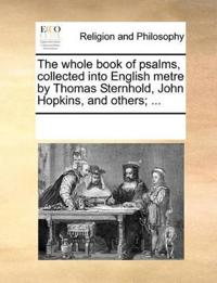 The Whole Book of Psalms, Collected Into English Metre by Thomas Sternhold, John Hopkins, and Others; ...