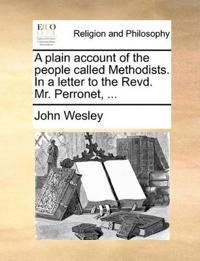 A Plain Account of the People Called Methodists. in a Letter to the Revd. Mr. Perronet, ...