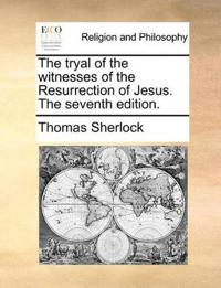 The Tryal of the Witnesses of the Resurrection of Jesus. the Seventh Edition.