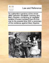 An Authentick Narrative of the Whole Affair Between Elizabeth Canning and Mary Squires