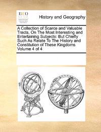A Collection of Scarce and Valuable Tracts, on the Most Interesting and Entertaining Subjects