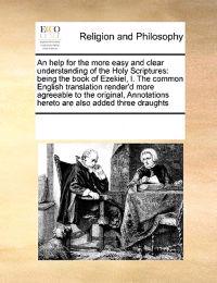 An Help for the More Easy and Clear Understanding of the Holy Scriptures