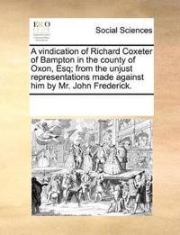 A Vindication of Richard Coxeter of Bampton in the County of Oxon, Esq; From the Unjust Representations Made Against Him by Mr. John Frederick.