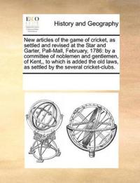 New Articles of the Game of Cricket, as Settled and Revised at the Star and Garter, Pall-Mall, February, 1786