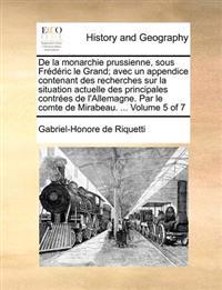 De la monarchie prussienne, sous Frédéric le Grand; avec un appendice contenant des recherches sur la situation actuelle des principales contrées de l'Allemagne. Par le comte de Mirabeau. ... Volume 5 of 7