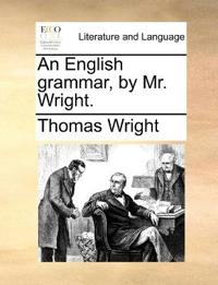 An English grammar, by Mr. Wright.