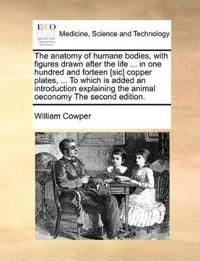 The anatomy of humane bodies, with figures drawn after the life ... in one hundred and forteen [sic] copper plates, ... To which is added an introduction explaining the animal oeconomy The second edition.