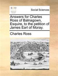 Answers for Charles Ross of Balnagown, Esquire, to the Petition of James Earl of Moray.