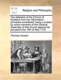 The Defection of the Church of Scotland from Her Reformation-Principles Considered