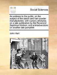 An Address to the Public, on the Subject of the Starch and Hair-Powder Manufactories