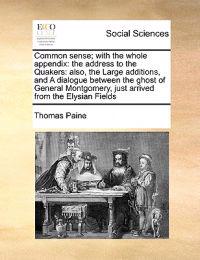 Common Sense; With the Whole Appendix