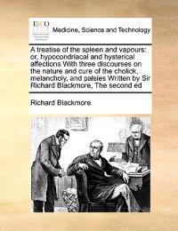 A Treatise of the Spleen and Vapours