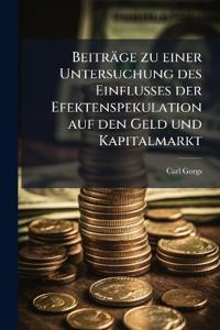 Beiträge zu einer Untersuchung des Einflusses der Efektenspekulation auf den Geld und Kapitalmarkt