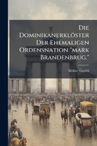 Die Dominikanerklöster Der Ehemaligen Ordensnation "mark Brandenbrug."
