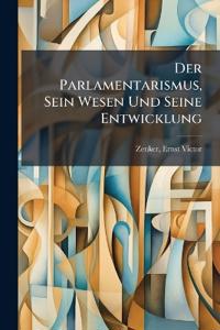 Der Parlamentarismus, Sein Wesen Und Seine Entwicklung