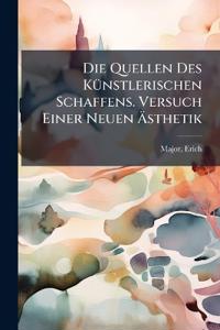 Die Quellen Des Künstlerischen Schaffens. Versuch Einer Neuen Ästhetik