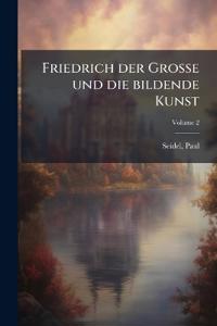 Friedrich der Grosse und die bildende Kunst; Volume 2
