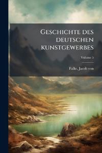Geschichte des deutschen kunstgewerbes; Volume 5