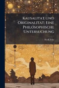 Kausalitat Und Originalitat; Eine Philosophische Untersuchung