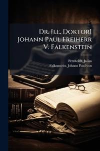 Dr. [i.e. Doktor] Johann Paul Freiherr V. Falkenstein