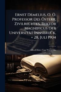 Ernst Demelius, O. Ö. Professor Des Österr. Zivilrechtes, Rektor Magnificus Der Universität Innsbruck, + 28, Juli 1904