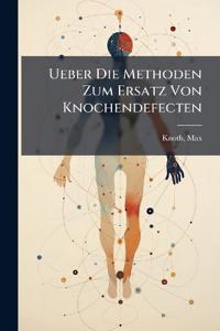 Ueber Die Methoden Zum Ersatz Von Knochendefecten