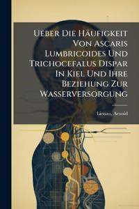 Ueber Die Häufigkeit Von Ascaris Lumbricoides Und Trichocefalus Dispar In Kiel Und Ihre Beziehung Zur Wasserversorgung