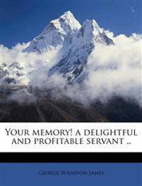 Your Memory! a Delightful and Profitable Servant ..