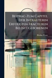 Beitrag Zum Capitel Der Intrauterin Erfolgten Fracturen Bei Neugeborenen