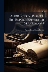 Andr. Rud. V. Planta, Ein Republikanischer Staatsmann