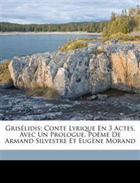 Grisélidis; Conte Lyrique En 3 Actes, Avec Un Prologue. Poème de Armand Silvestre Et Eugène Morand