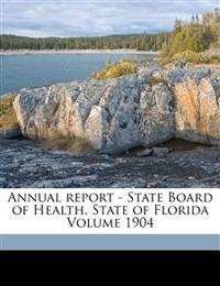 Annual Report - State Board of Health, State of Florida Volume 1904