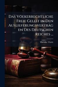 Das Völkerrechtliche Freie Geleit in Den Auslieferungsverträgen Des Deutschen Reiches ...