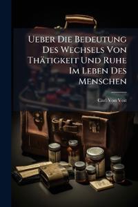 Ueber Die Bedeutung Des Wechsels Von Thätigkeit Und Ruhe Im Leben Des Menschen
