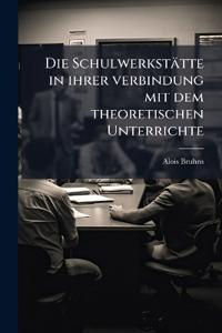 Die Schulwerkstätte in ihrer verbindung mit dem theoretischen Unterrichte