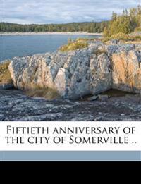 Fiftieth Anniversary of the City of Somerville ..